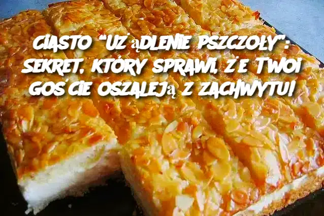 Ciasto “Użądlenie pszczoły”: Sekret, który sprawi, że Twoi goście oszaleją z zachwytu!