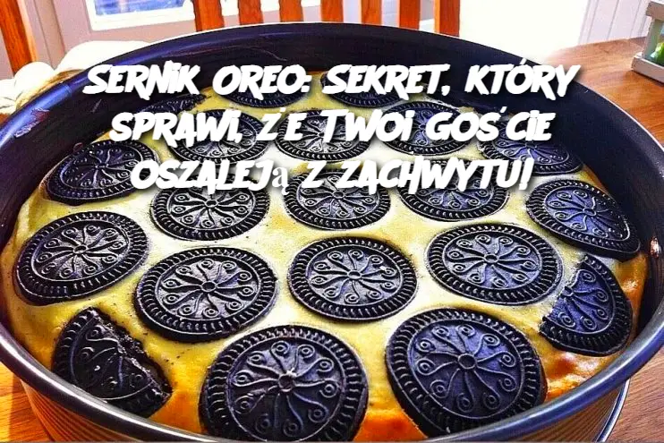 Sernik Oreo: Sekret, który sprawi, że Twoi goście oszaleją z zachwytu!