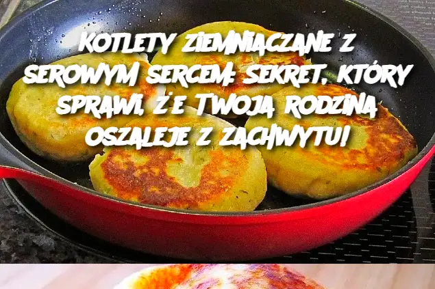 Kotlety ziemniaczane z serowym sercem: Sekret, który sprawi, że Twoja rodzina oszaleje z zachwytu!