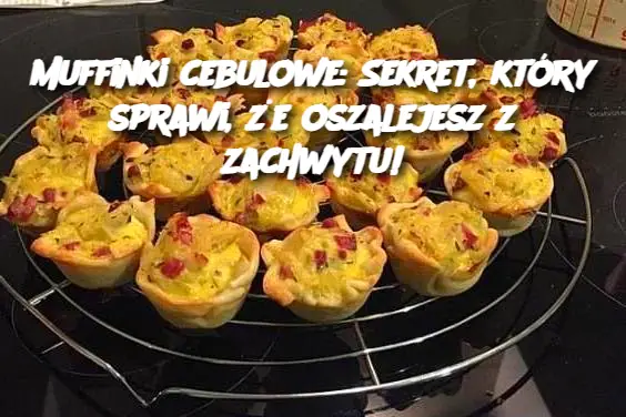 Muffinki cebulowe: Sekret, który sprawi, że oszalejesz z zachwytu!