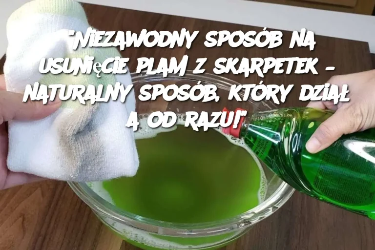 "Niezawodny sposób na usunięcie plam z skarpetek – naturalny sposób, który działa od razu!"