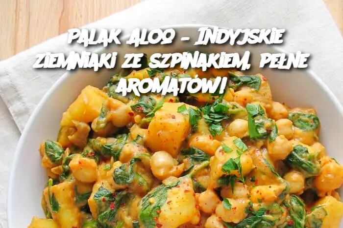 Palak Aloo – Indyjskie ziemniaki ze szpinakiem, pełne aromatów!