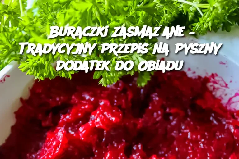 Buraczki Zasmażane – Tradycyjny Przepis na Pyszny Dodatek do Obiadu