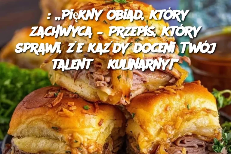 : „Piękny obiad, który zachwyca – Przepis, który sprawi, że każdy doceni Twój talent kulinarny!”