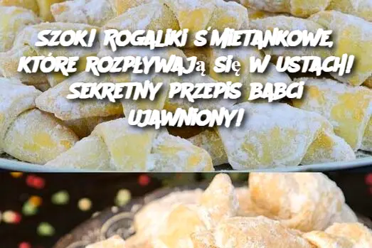 Szok! Rogaliki śmietankowe, które rozpływają się w ustach! Sekretny przepis babci ujawniony!