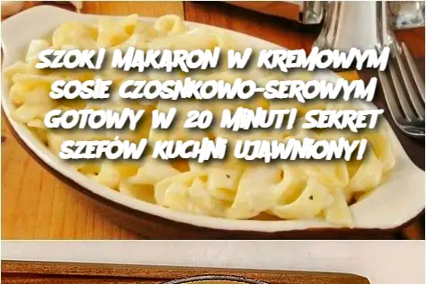 Szok! Makaron w kremowym sosie czosnkowo-serowym gotowy w 20 minut! Sekret szefów kuchni ujawniony!