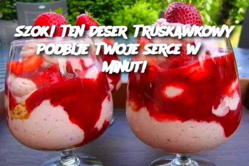 Szok! Ten Deser Truskawkowy Podbije Twoje Serce w 5 Minut!