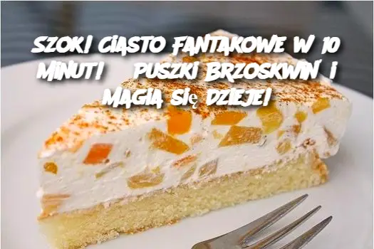 Szok! Ciasto Fantakowe w 10 Minut! 3 Puszki Brzoskwiń i Magia się Dzieje!