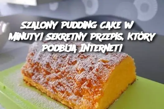 Szalony Pudding Cake w 3 Minuty! Sekretny Przepis, Który Podbija Internet!