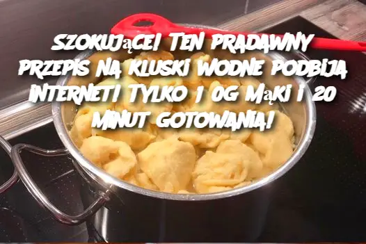 Szokujące! Ten pradawny przepis na kluski wodne podbija internet! Tylko 180g mąki i 20 minut gotowania!