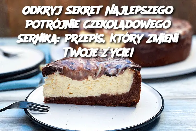 Odkryj Sekret Najlepszego Potrójnie Czekoladowego Sernika: Przepis, Który Zmieni Twoje Życie!