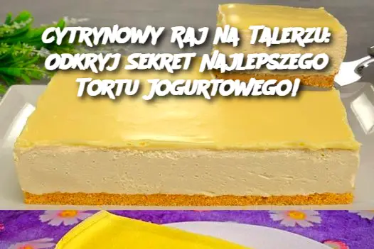 Cytrynowy Raj na Talerzu: Odkryj Sekret Najlepszego Tortu Jogurtowego!