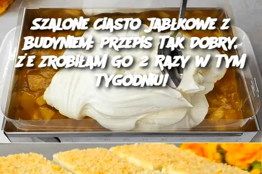 Szalone Ciasto Jabłkowe z Budyniem: Przepis Tak Dobry, Że Zrobiłam Go 2 Razy w Tym Tygodniu!