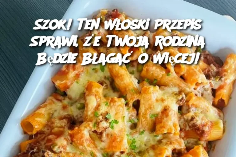 Szok! Ten Włoski Przepis Sprawi, że Twoja Rodzina Będzie Błagać o Więcej!