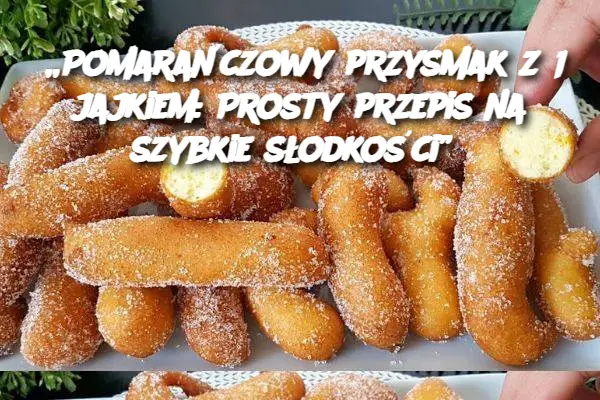 „Pomarańczowy przysmak z 1 jajkiem: Prosty przepis na szybkie słodkości”