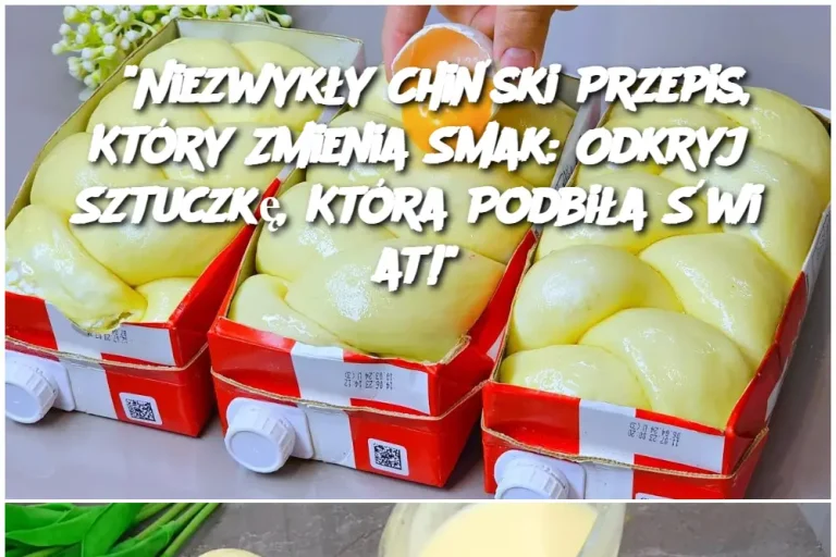 "Niezwykły Chiński Przepis, Który Zmienia Smak: Odkryj Sztuczkę, Która Podbiła Świat!"