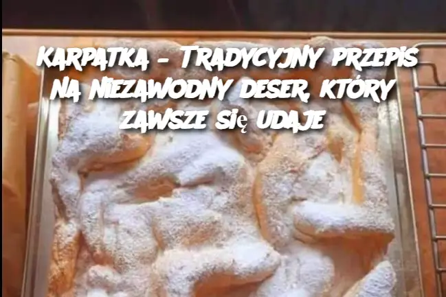 Karpatka – Tradycyjny przepis na niezawodny deser, który zawsze się udaje