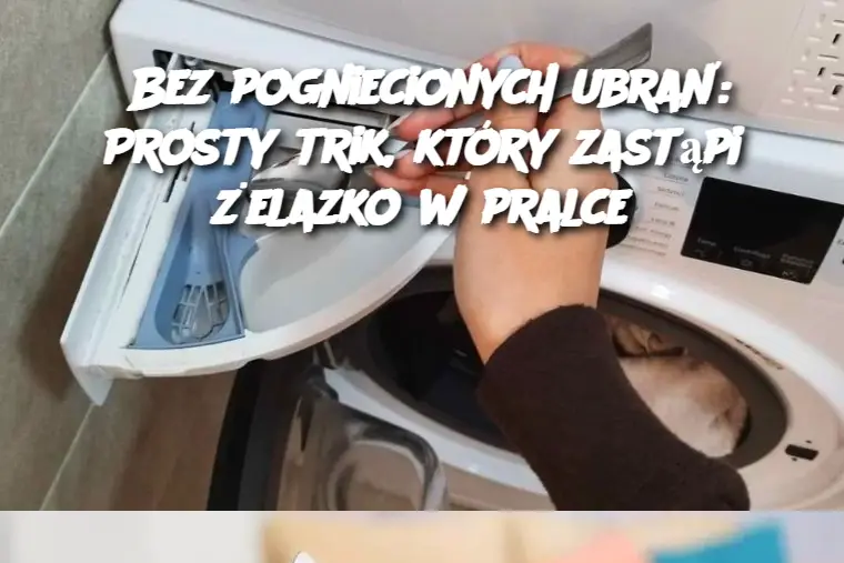 Bez pogniecionych ubrań: Prosty trik, który zastąpi żelazko w pralce