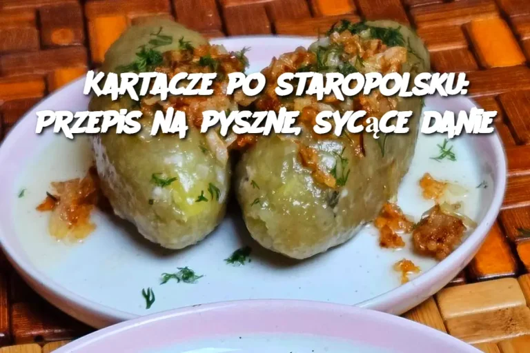 Kartacze po staropolsku: Przepis na pyszne, sycące danie