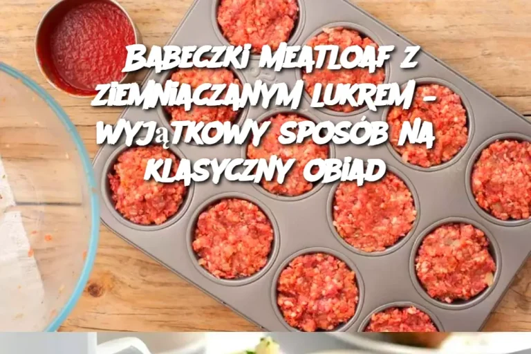 Babeczki Meatloaf z ziemniaczanym lukrem – wyjątkowy sposób na klasyczny obiad