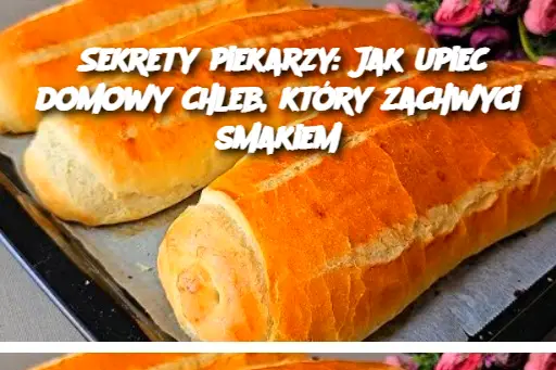 Sekrety piekarzy: Jak upiec domowy chleb, który zachwyci smakiem