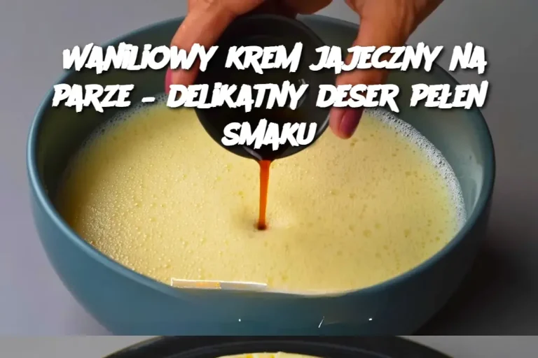 Waniliowy krem jajeczny na parze – delikatny deser pełen smaku