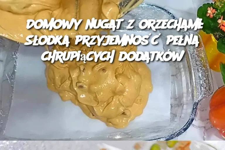 Domowy nugat z orzechami: Słodka przyjemność pełna chrupiących dodatków