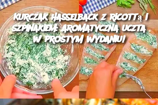 Kurczak Hasselback z ricottą i szpinakiem: Aromatyczna uczta w prostym wydaniu!