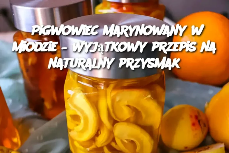 Pigwowiec marynowany w miodzie – Wyjątkowy przepis na naturalny przysmak