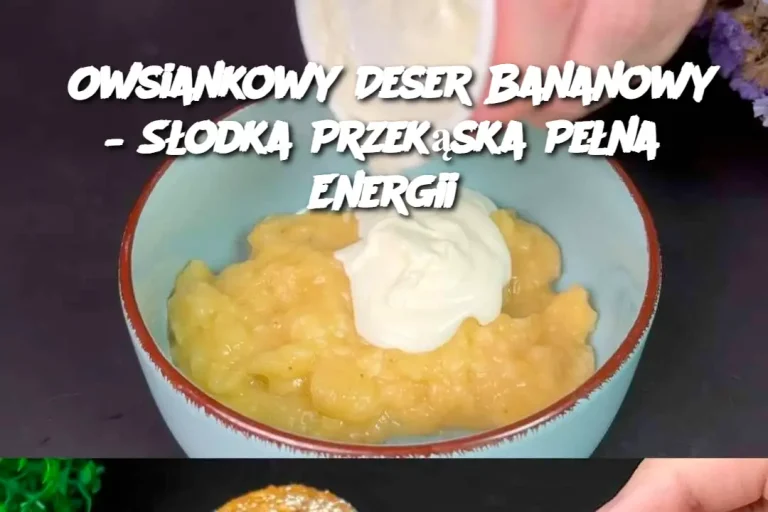 Owsiankowy Deser Bananowy – Słodka Przekąska Pełna Energii