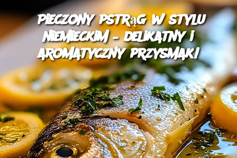 Pieczony pstrąg w stylu niemieckim – delikatny i aromatyczny przysmak!