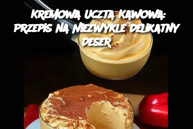 Kremowa Uczta Kawowa: Przepis na Niezwykle Delikatny Deser