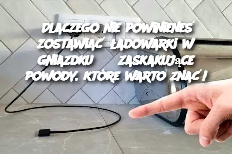 Dlaczego nie powinieneś zostawiać ładowarki w gniazdku? 3 zaskakujące powody, które warto znać!