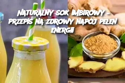 Naturalny sok imbirowy – przepis na zdrowy napój pełen energii