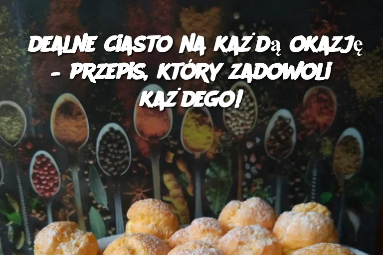 dealne ciasto na każdą okazję – przepis, który zadowoli każdego!