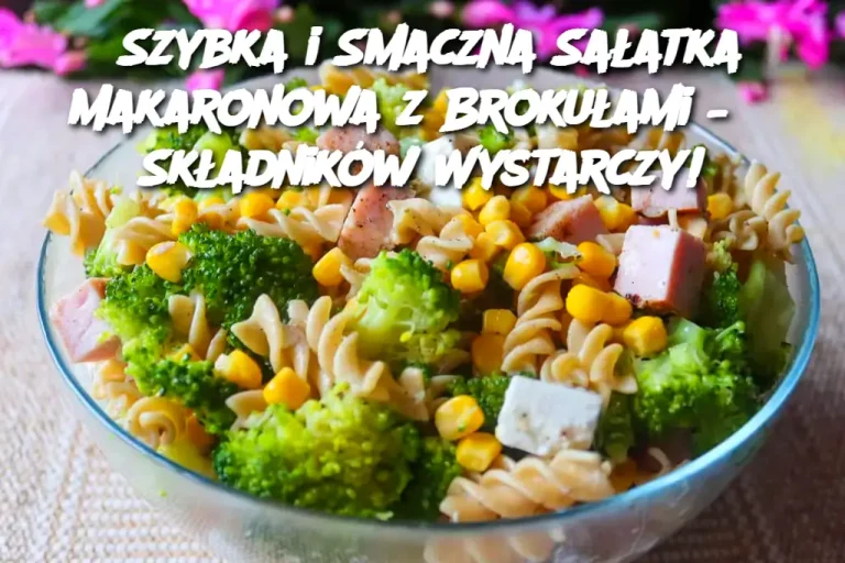 Szybka i Smaczna Sałatka Makaronowa z Brokułami – 5 Składników Wystarczy!