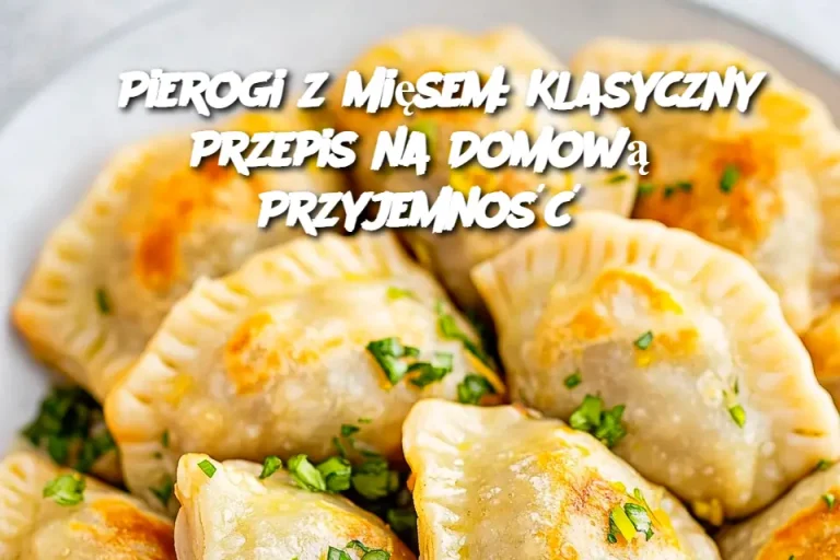 Pierogi z Mięsem: Klasyczny Przepis na Domową Przyjemność