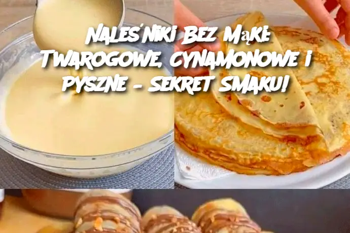 Naleśniki Bez Mąki: Twarogowe, Cynamonowe i Pyszne – Sekret Smaku!