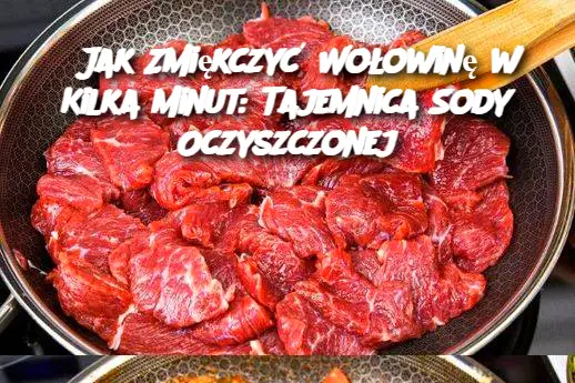 Jak Zmiękczyć Wołowinę w Kilka Minut: Tajemnica Sody Oczyszczonej