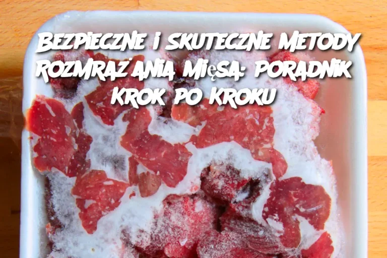 Bezpieczne i Skuteczne Metody Rozmrażania Mięsa: Poradnik Krok po Kroku