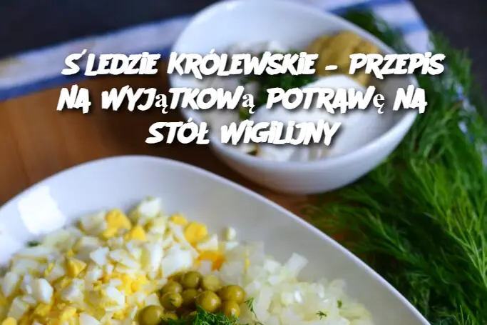 Śledzie Królewskie – Przepis na Wyjątkową Potrawę na Stół Wigilijny