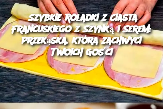 Szybkie Roladki z Ciasta Francuskiego z Szynką i Serem: Przekąska, która Zachwyci Twoich Gości