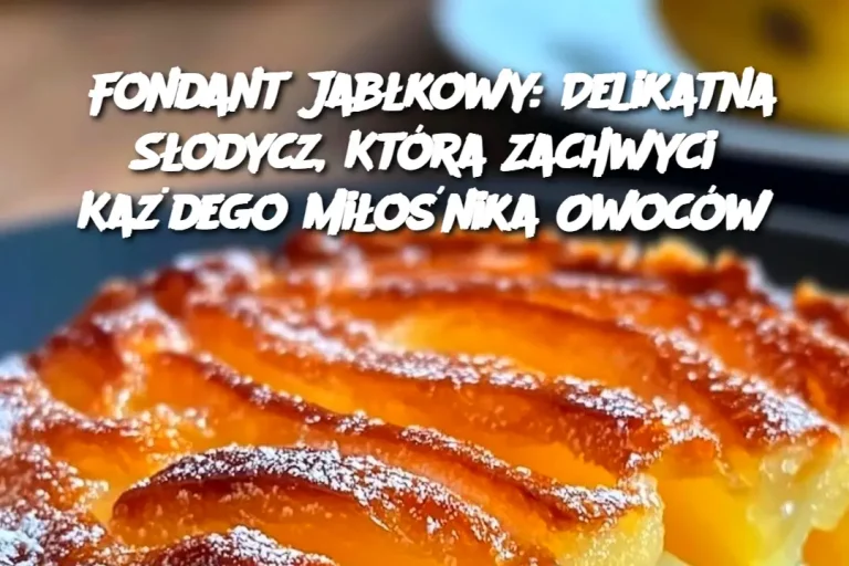 Fondant Jabłkowy: Delikatna Słodycz, Która Zachwyci Każdego Miłośnika Owoców