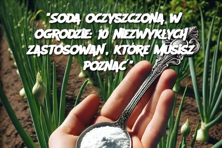 "Soda oczyszczona w ogrodzie: 10 niezwykłych zastosowań, które musisz poznać"