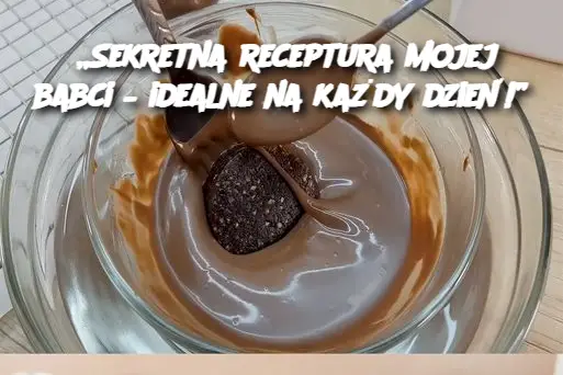 „Sekretna receptura mojej babci – idealne na każdy dzień!”