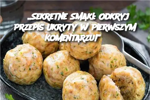 „Sekretne Smaki: Odkryj Przepis Ukryty w Pierwszym Komentarzu!”