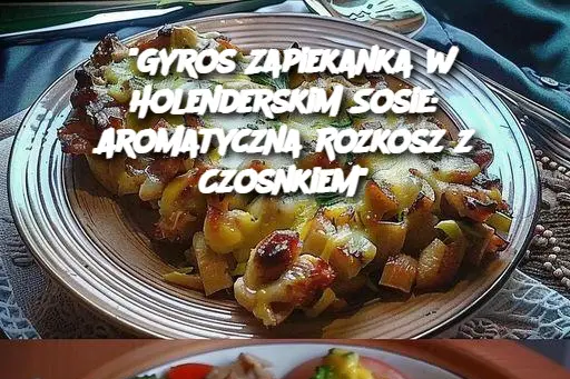 "Gyros Zapiekanka w Holenderskim Sosie: Aromatyczna Rozkosz z Czosnkiem"