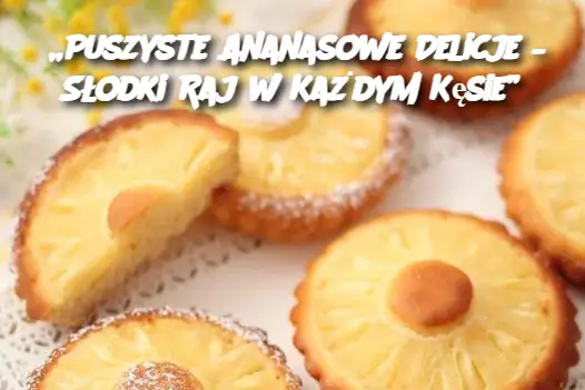 „Puszyste Ananasowe Delicje – Słodki Raj w Każdym Kęsie”