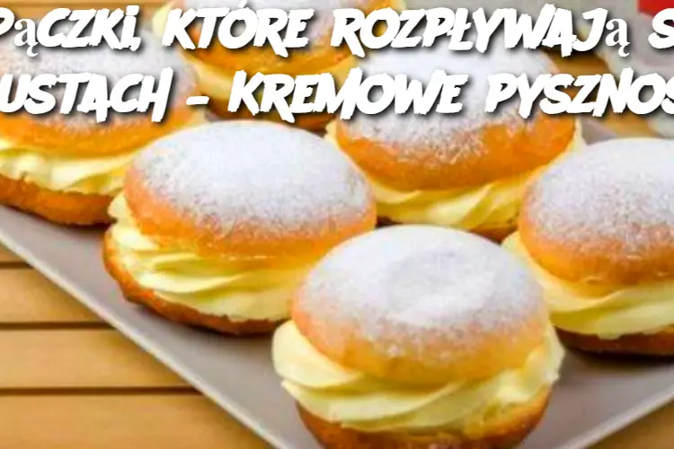 Pączki, które rozpływają się w ustach – Kremowe pyszności