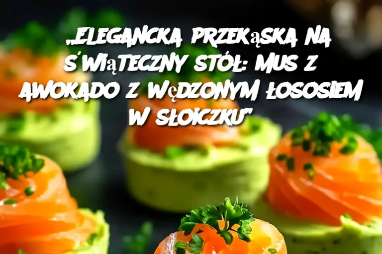 „Elegancka przekąska na świąteczny stół: Mus z awokado z wędzonym łososiem w słoiczku”